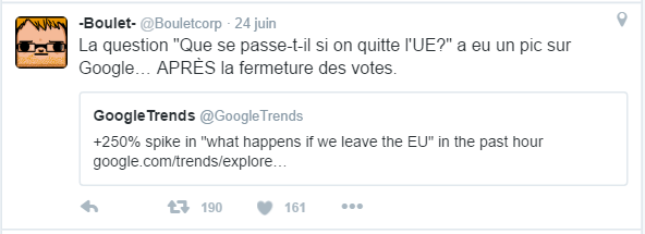 -Boulet- ‏@Bouletcorp  24 juin Volckerinckhove, France -Boulet- a retweeté GoogleTrends La question "Que se passe-t-il si on quitte l'UE?" a eu un pic sur Google… APRÈS la fermeture des votes.