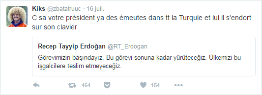 Kiks ‏@zbatatruuc  16 juil. Kiks a retweeté Recep Tayyip Erdoğan C sa votre président ya des émeutes dans tt la Turquie et lui il s'endort sur son clavier