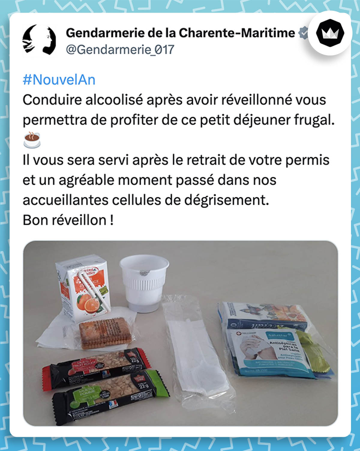 tweet de Gendarmerie_017 :
#NouvelAn 
Conduire alcoolisé après avoir réveillonné vous permettra de profiter de ce petit déjeuner frugal.☕️
Il vous sera servi après le retrait de votre permis et un agréable moment passé dans nos accueillantes cellules de dégrisement.

Bon réveillon !
#2022NewYear
Gendarmerie de la Charente-Maritime