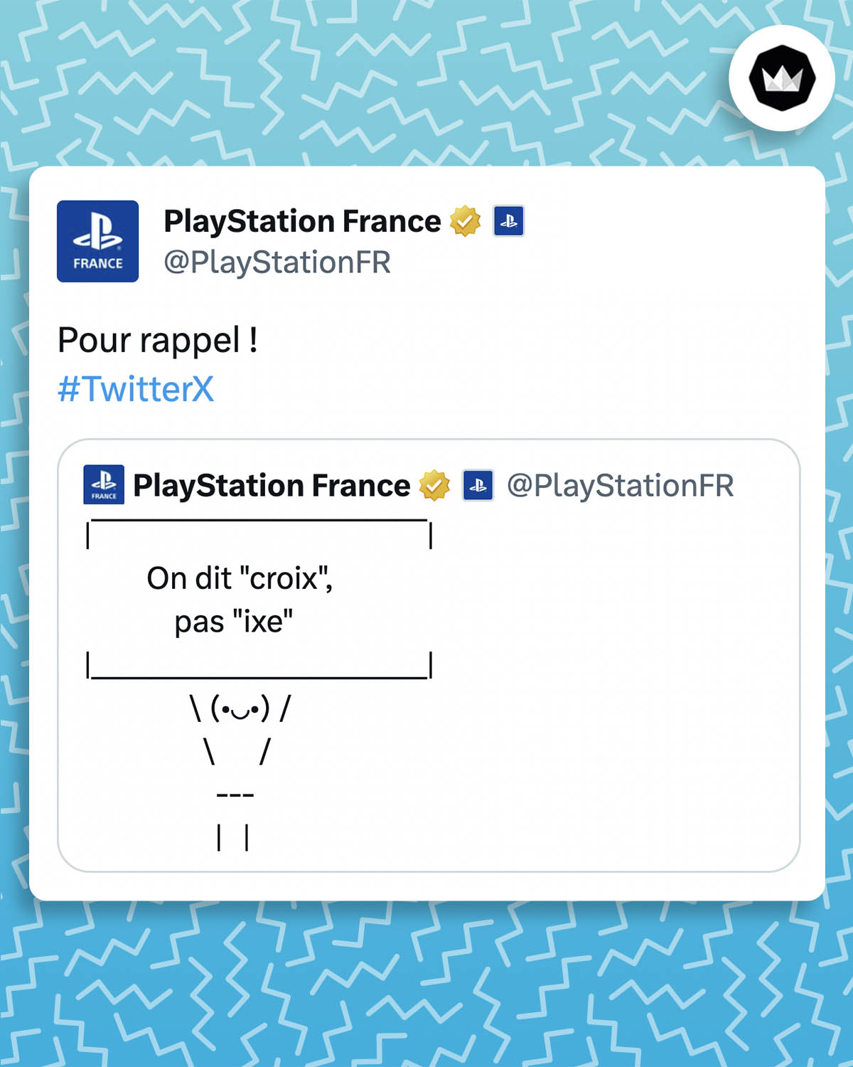 Tweet de PlayStation France : 

"Pour rappel ! #TwitterX

La marque répond à son propre tweet : 
On dit "croix", pas "ixe".