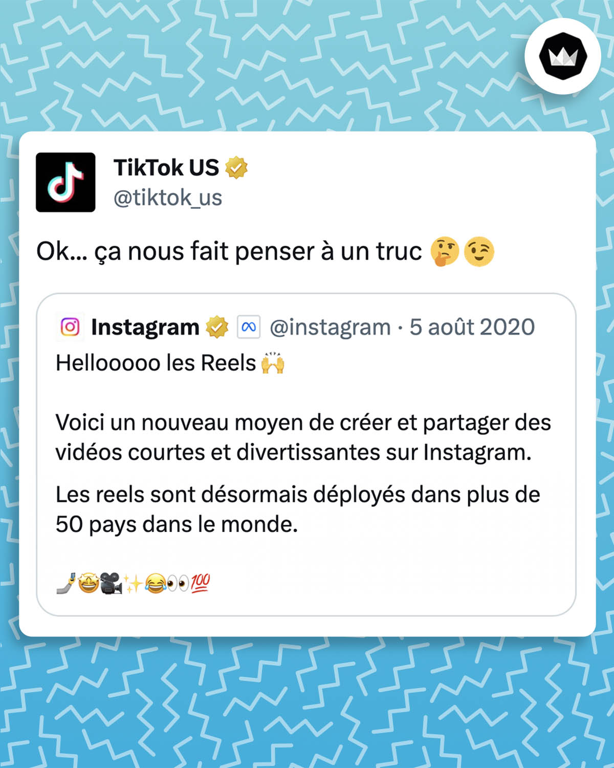 Tweet de Tiktok : well... this looks familiar 🤔😉 La marque répond à un tweet d'Instagram : Hellooooo, Reels Introducing a new way to create and discover short, entertaining videos on Instagram. Reels is rolling out today to more than 50 countries around the world. 