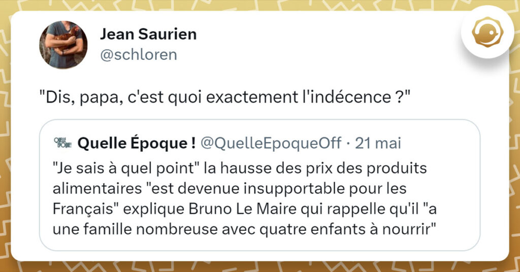 Tweet de @Schloren en réaction à Bruno Le Maire expliquant qu'il subit l'inflation parce qu'il a 4 enfants à nourrir : "Dis, papa, c'est quoi exactement l'indécence ?"