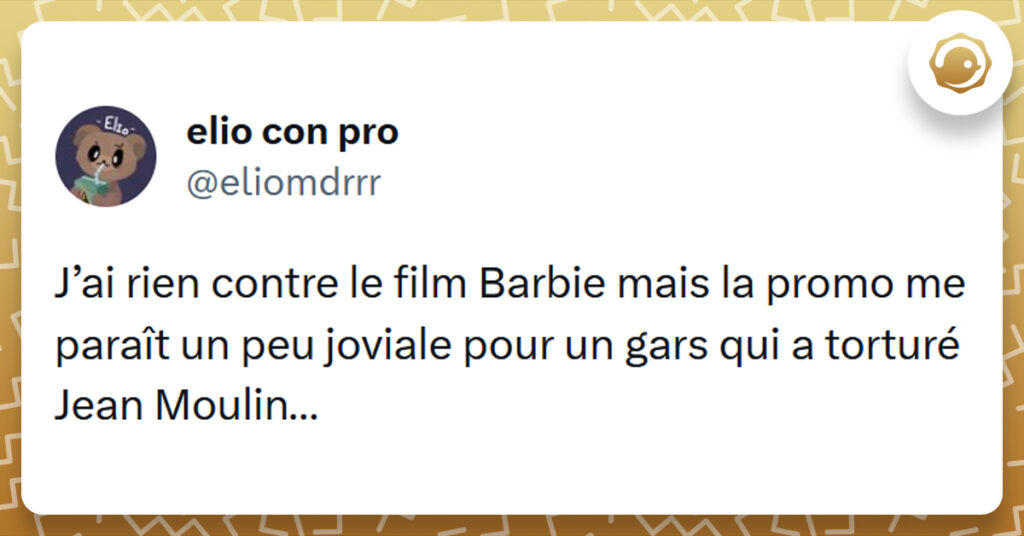 Tweet liseré de jaune de @eliomdrrr disant "J’ai rien contre le film Barbie mais la promo me paraît un peu joviale pour un gars qui a torturé Jean Moulin…"