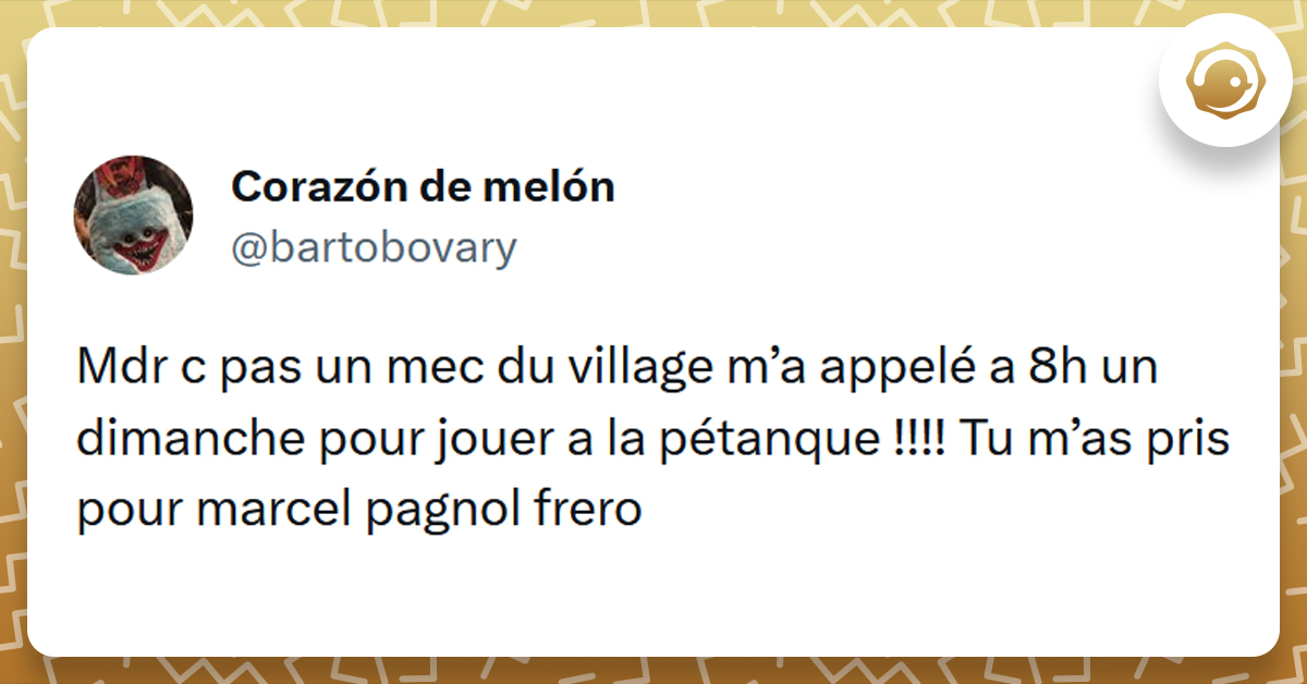 Tweet liseré de jaune indiquant "Un mec du village m’a appelé a 8h un dimanche pour jouer a la pétanque ! Tu m’as pris pour marcel Pagnol frérot ?"