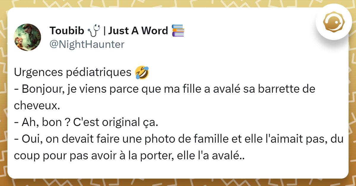 Tweet de @NightHaunter : "Urgences pédiatriques 🤣 - Bonjour, je viens parce que ma fille a avalé sa barrette de cheveux. - Ah, bon ? C'est original ça. - Oui, on devait faire une photo de famille et elle l'aimait pas, du coup pour pas avoir à la porter, elle l'a avalé.."