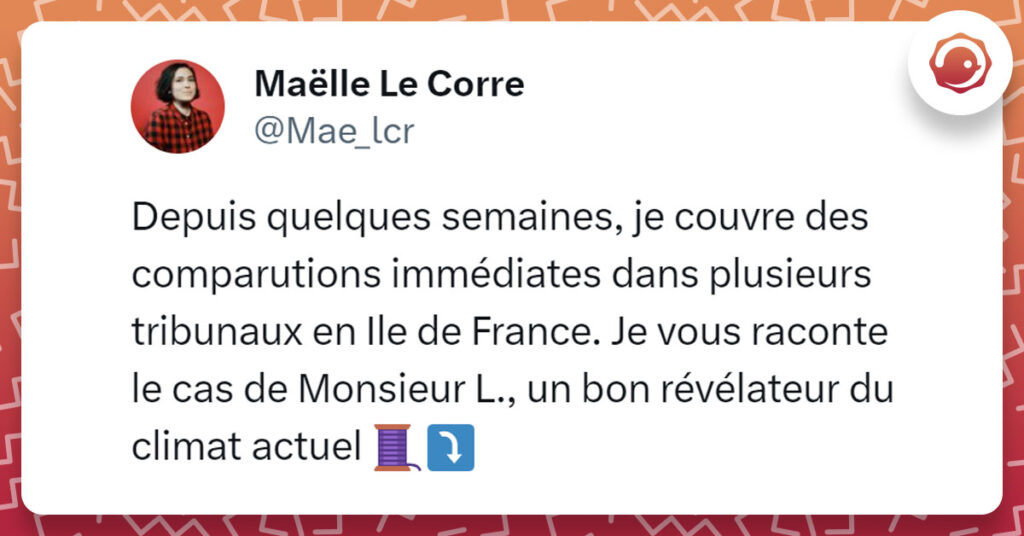 Tweet de @Mae_lcr : "Depuis quelques semaines, je couvre des comparutions immédiates dans plusieurs tribunaux en Ile de France. Je vous raconte le cas de Monsieur L., un bon révélateur du climat actuel 🧵⤵️"