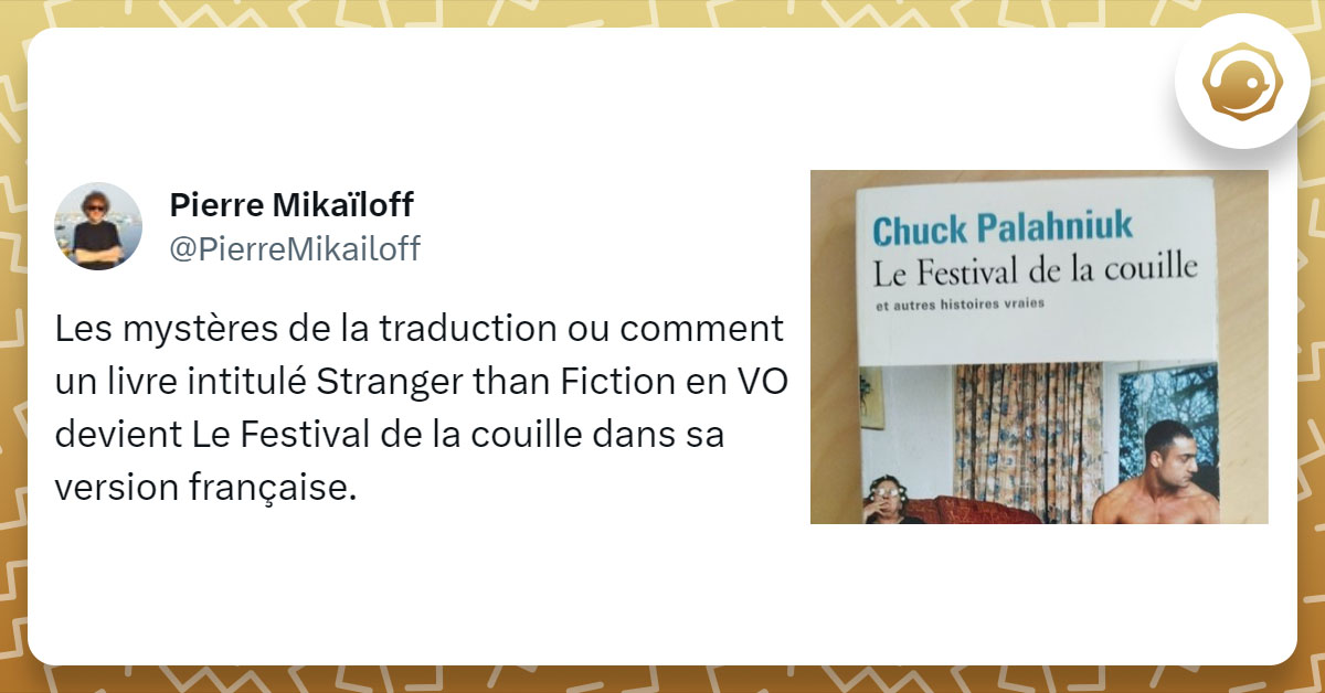 Tweet de @PierreMikailoff : "Les mystères de la traduction ou comment un livre intitulé Stranger than Fiction en VO devient Le Festival de la couille dans sa version française."