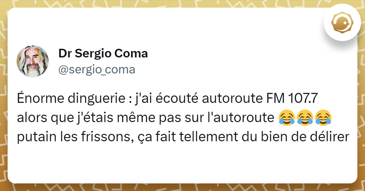 Tweet de @sergio_coma : "Énorme dinguerie : j'ai écouté autoroute FM 107.7 alors que j'étais même pas sur l'autoroute 😂😂😂 putain les frissons, ça fait tellement du bien de délirer"