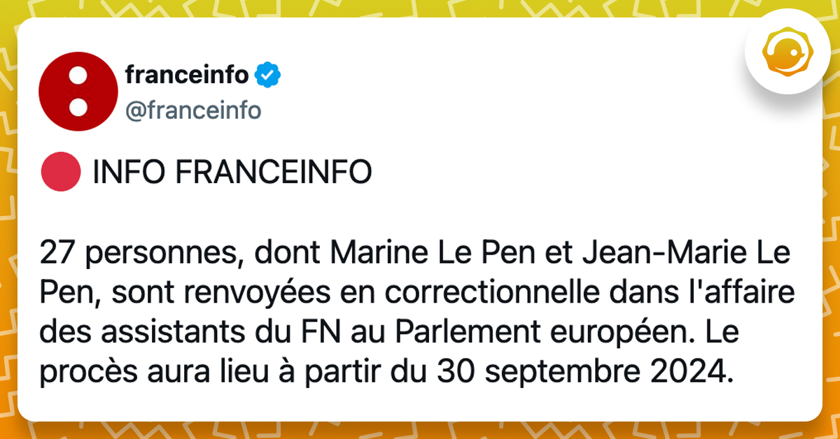 Tweet liseré de jaune de France info disant que"27 personnes dont Marine Le Pen et Jean-Marie Le Pen sont renvoyées en correctionnelles dans l'affaire des assistants du FN au Parlement européen"