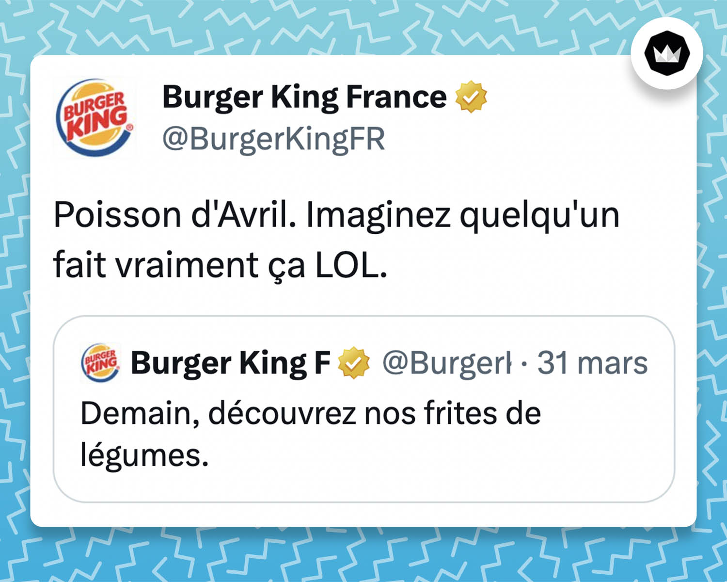 tweet de Burger King France : 
"Poisson d'Avril. Imaginez quelqu'un fait vraiment ça LOL."

Ils répondaient à leur tweet de la veille : 
"Demain, découvrez nos frites de légumes."
