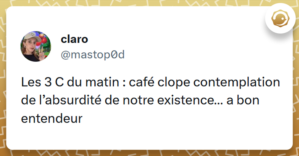 Tweet liseré de jaune de @mastop0d disant "Les 3 C du matin : café clope contemplation de l’absurdité de notre existence… a bon entendeur"