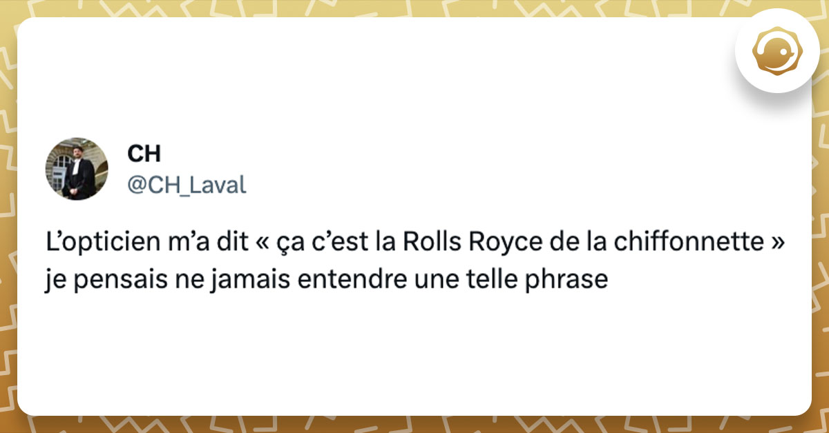 Tweet de @CH_Laval : "L’opticien m’a dit « ça c’est la Rolls Royce de la chiffonnette » je pensais ne jamais entendre une telle phrase"