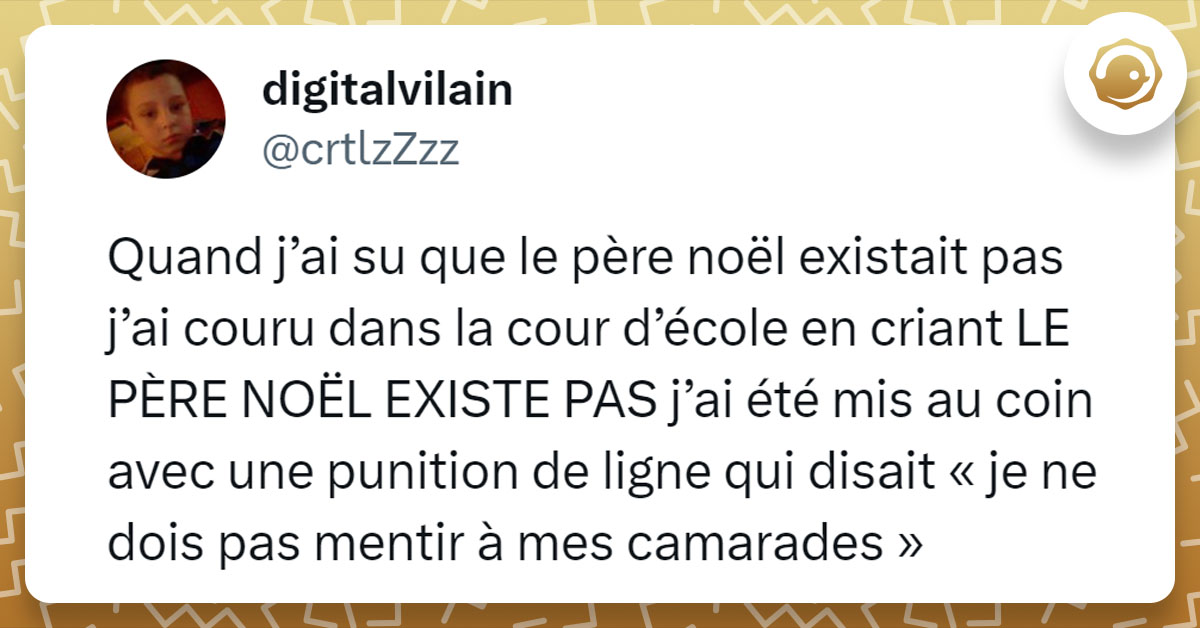 Tweet de @crtlzZzz : "Quand j’ai su que le père noël existait pas j’ai couru dans la cour d’école en criant LE PÈRE NOËL EXISTE PAS j’ai été mis au coin avec une punition de ligne qui disait « je ne dois pas mentir à mes camarades »"