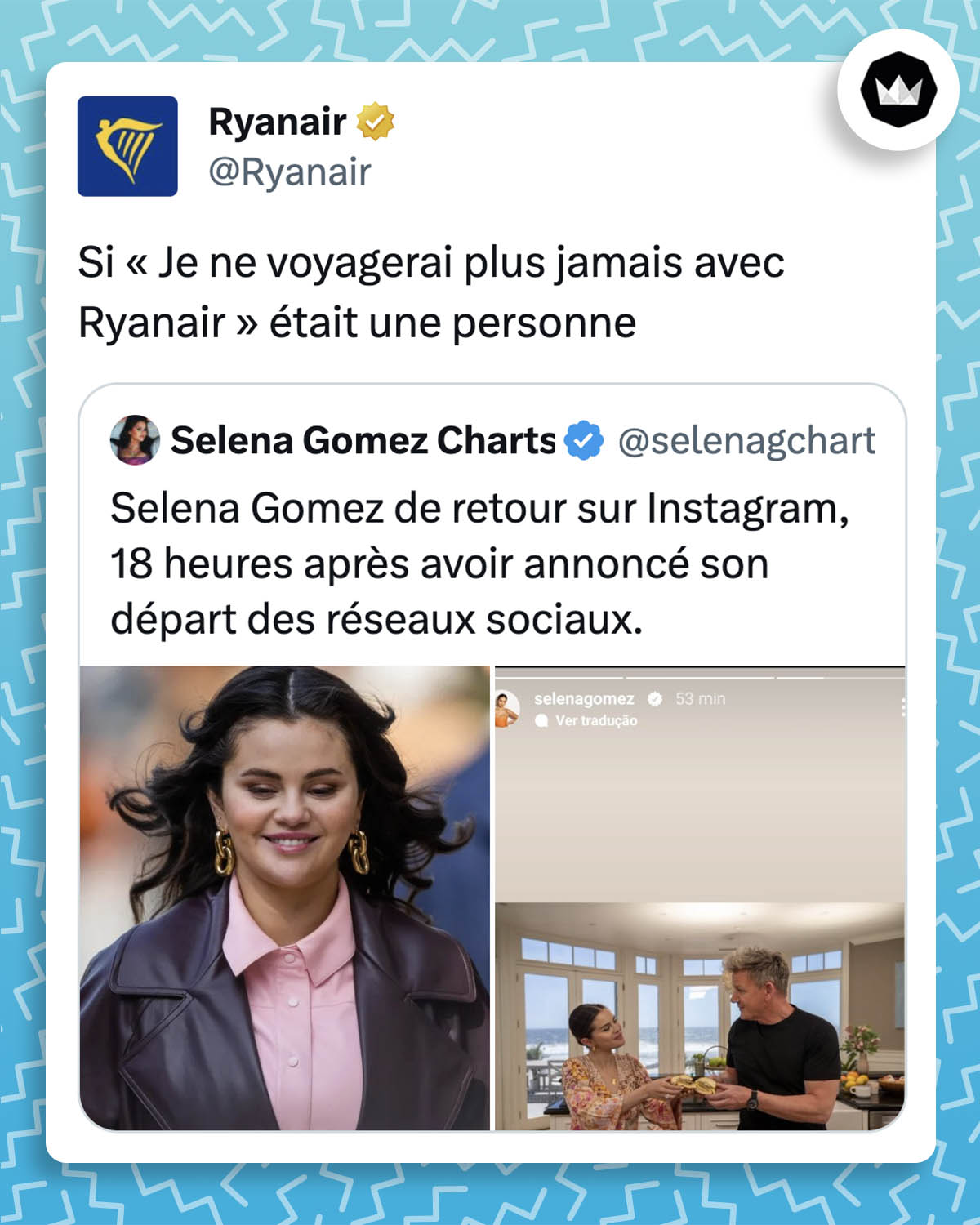 selenagchart : Selena Gomez de retour sur Instagram, 18 heure après avoir annoncé son départ des réseaux sociaux. Ryanair : Si « Je ne voyagerai plus jamais avec Ryanair » était une personne
