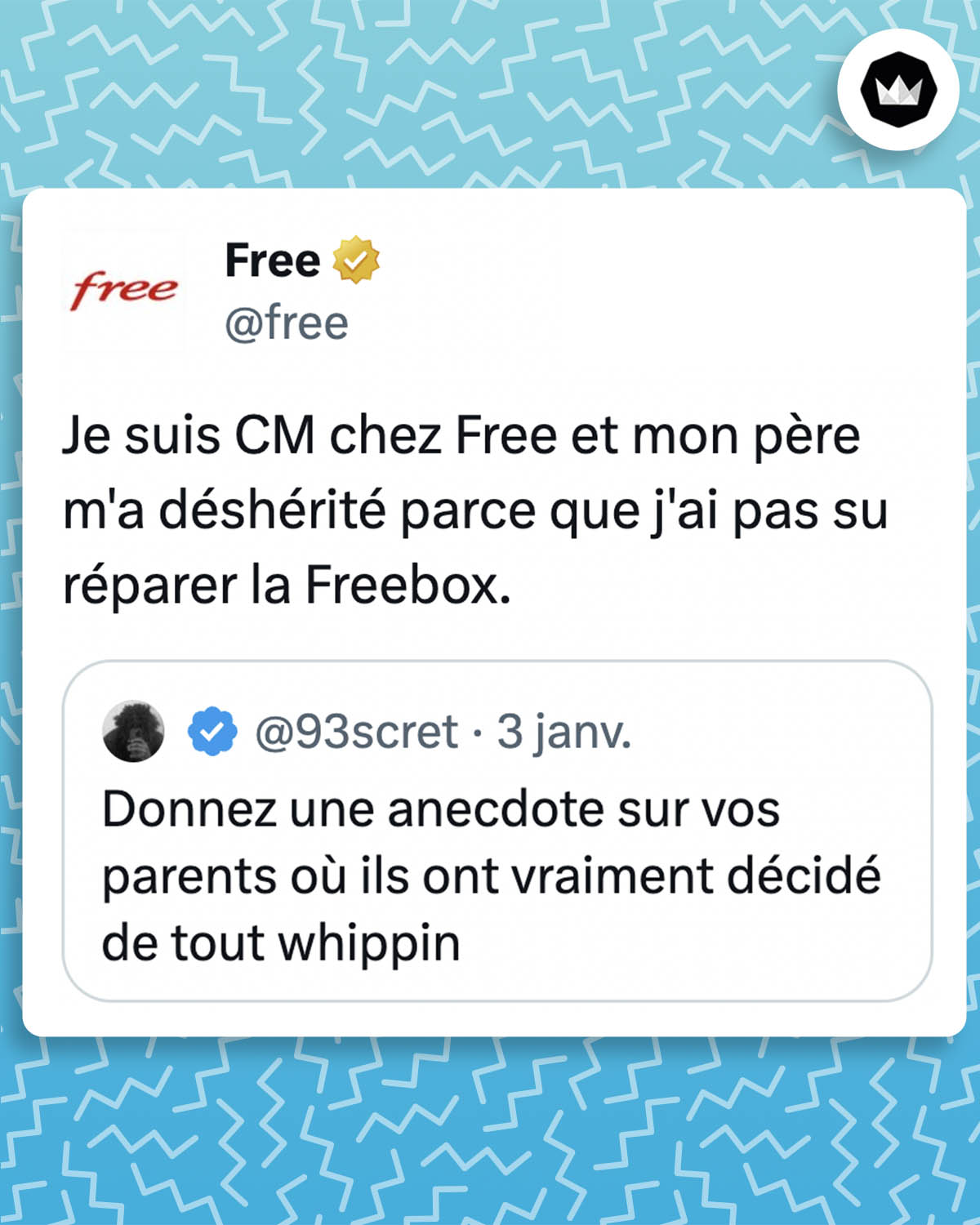 Tweet de @free : "Je suis CM chez Free et mon père m'a déshérité parce que j'ai pas su réparer la Freebox." Il s'agit d'une réponse au tweet de @93scret : "Donnez une anecdote sur vos parents où ils ont vraiment décidé de tout whippin"