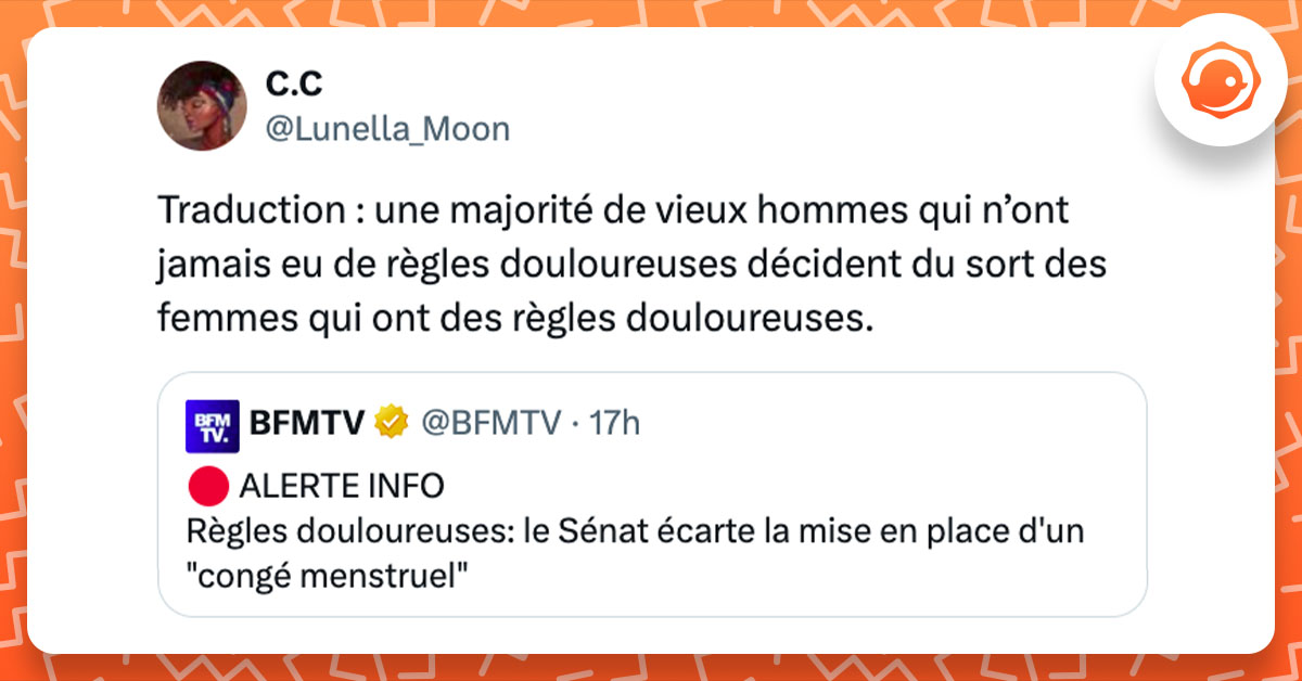 Tweet de @Lunella_Moon en réaction à une information disant que le Sénat avait écarté l'idée d'une loi sur le congé menstruel : "Traduction : une majorité de vieux hommes qui n’ont jamais eu de règles douloureuses décident du sort des femmes qui ont des règles douloureuses."