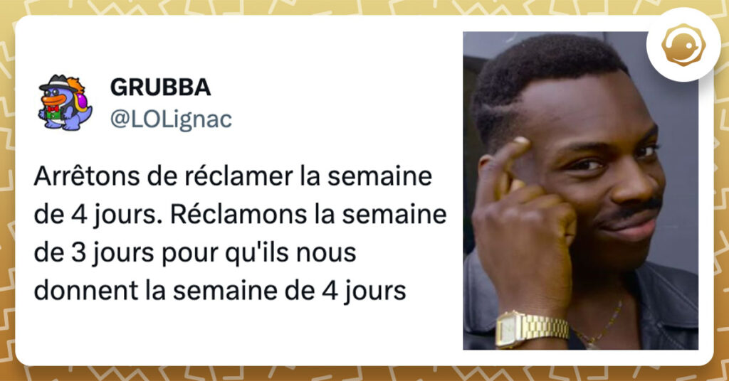 Tweet de @LOLignac : "Arr&ecirc;tons de r&eacute;clamer la semaine de 4 jours. R&eacute;clamons la semaine de 3 jours pour qu'ils nous donnent la semaine de 4 jours"