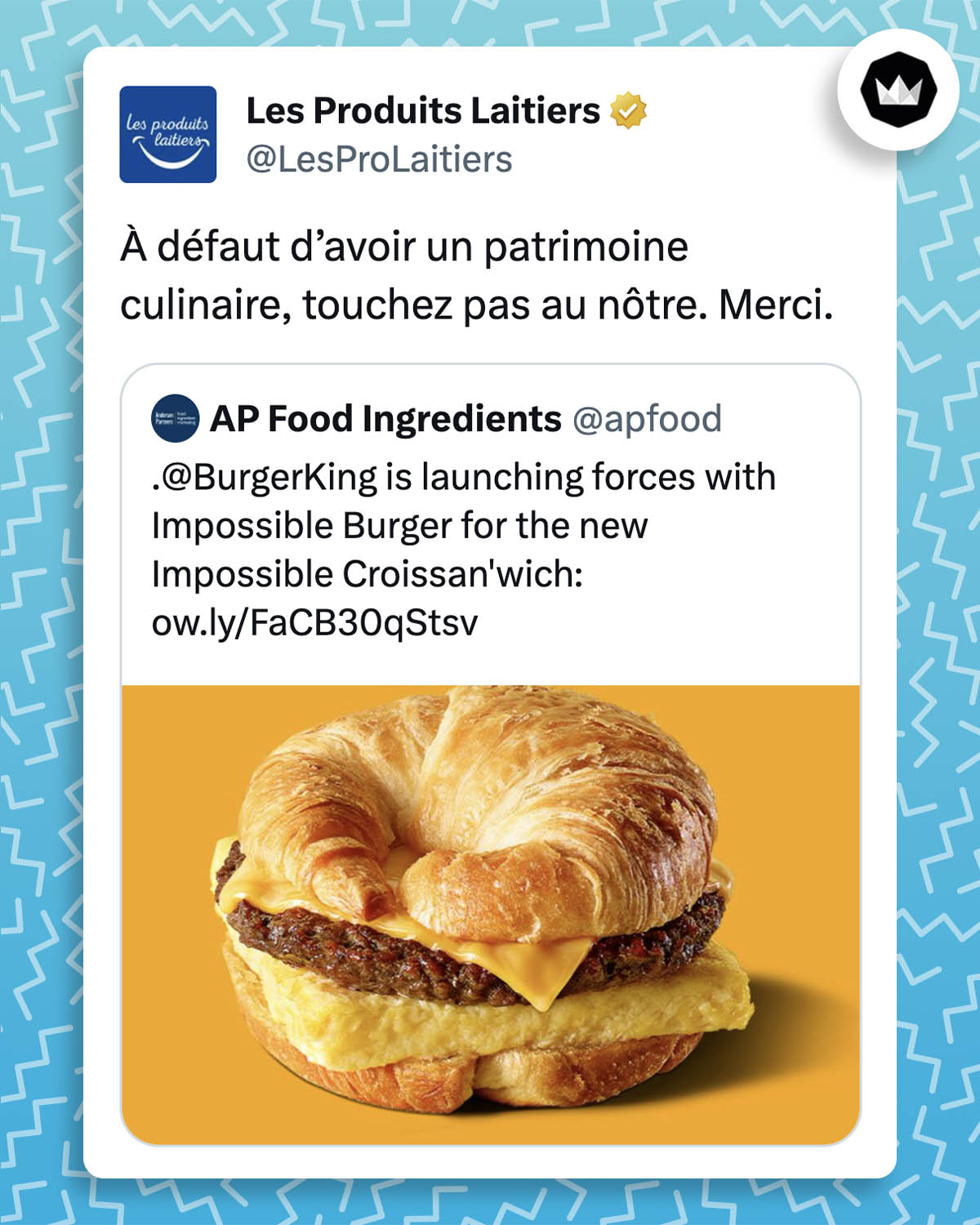 Le compte @apfood partage une photo d'un burger dont les pains sont un croissant coupé en deux lancé par Burger King en 2020.
Les Produits Laitiers répondent : à défaut d'avoir un patrimoine culinaire, touchez pas au nôtre. Merci.