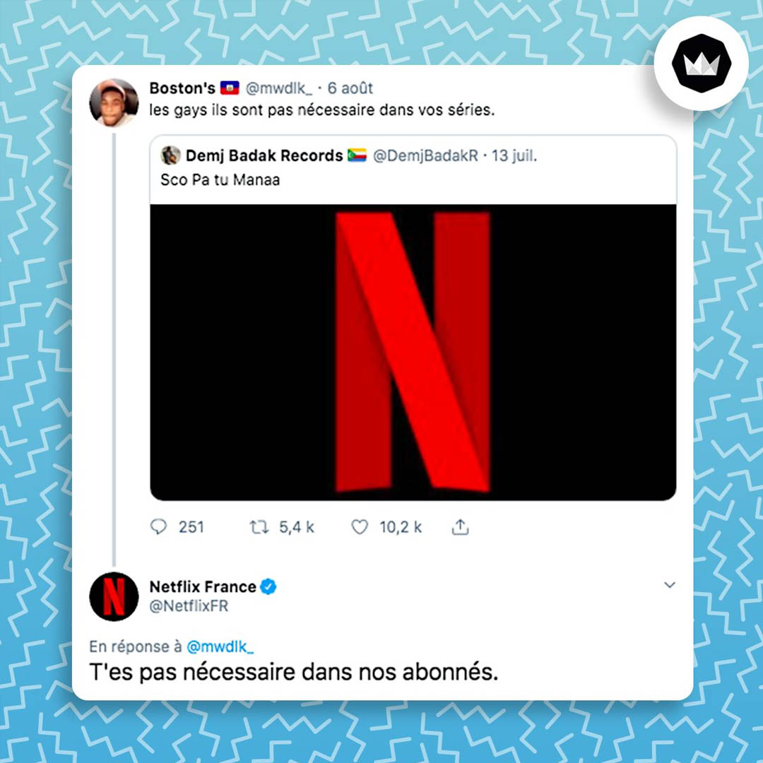 Internaute : "les gays ils sont pas nécessaire dans vos séries" @NetflixFR : "T'es pas nécessaire dans nos abonnés."