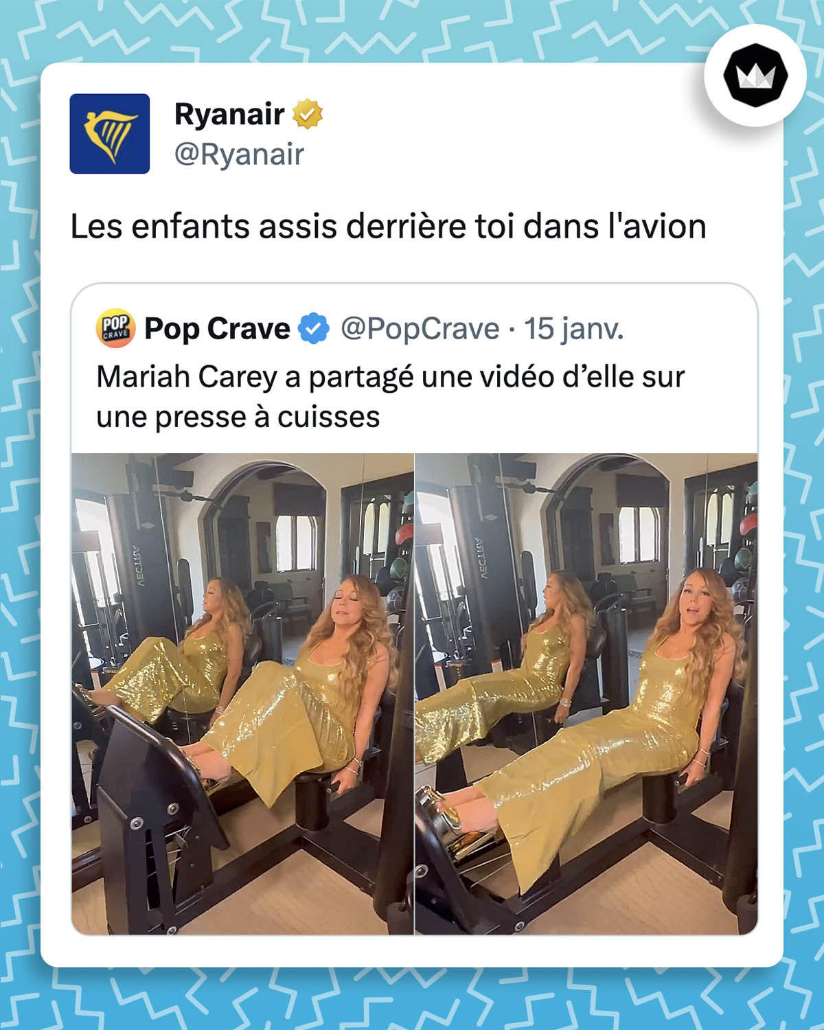 @PopCrave : 
"Mariah Carey a partagé une vidéo d'elle sur une presse à cuisses". Avec une photo de Mariah Carey s'entrainant sur une machine de sport. 
Ryanair : 
"Les enfants assis derrière toi dans l'avion"