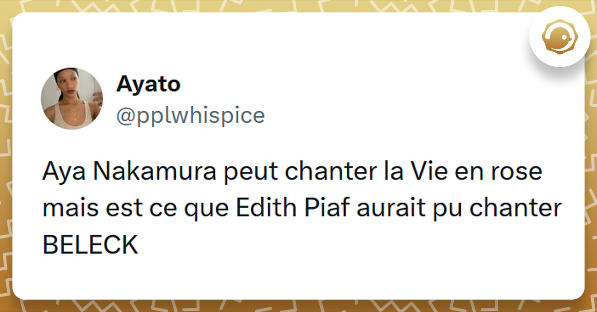Tweet liseré de jaune de @pplwhispice disant "Aya Nakamura peut chanter la Vie en rose mais est ce que Edith Piaf aurait pu chanter BELECK"
