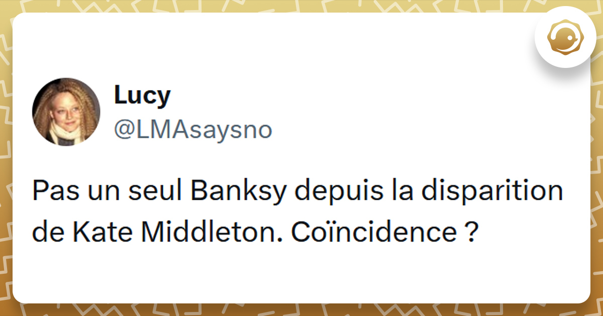 Tweet liseré de jaune de @LMAsaysno disant "Pas un seul Banksy depuis la disparition de Kate Middleton. Coïncidence ?"