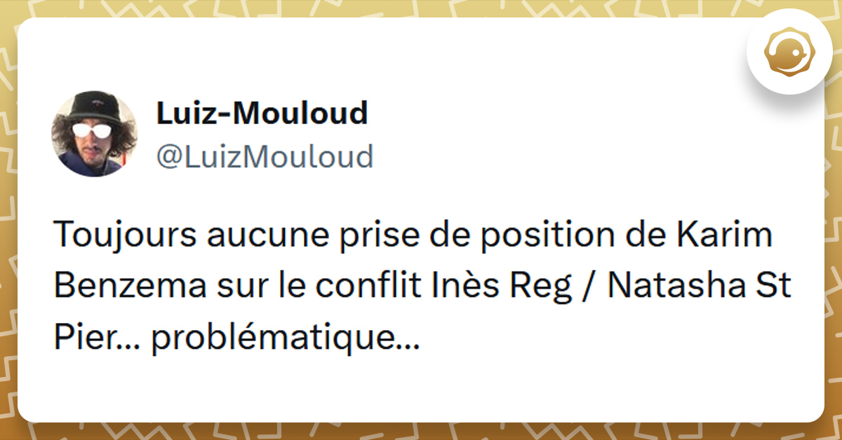 Tweet liseré de jaune de @LuizMouloud disant "Toujours aucune prise de position de Karim Benzema sur le conflit Inès Reg / Natasha St Pier… problématique…"