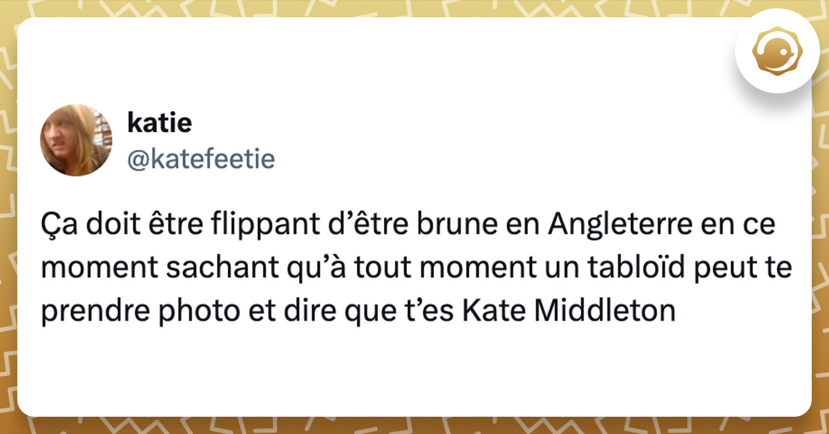 Tweet de @katefeetie : "Ça doit être flippant d’être brune en Angleterre en ce moment sachant qu’à tout moment un tabloïd peut te prendre photo et dire que t’es Kate Middleton"