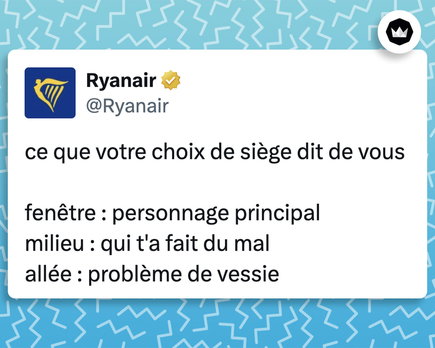 tweet de Ryanair : 
ce que votre choix de siège dit de vous

fenêtre : personnage principal
milieu : qui t’a fait du mal
allée : problème de vessie