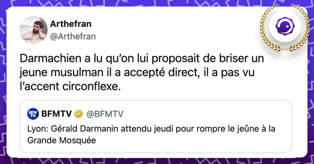 "@BFMTV Lyon: Gérald Darmanin attendu jeudi pour rompre le jeûne à la Grande Mosquée" @Arthefran Darmachien a lu qu’on lui proposait de briser un jeune musulman il a accepté direct, il a pas vu l’accent circonflexe.
