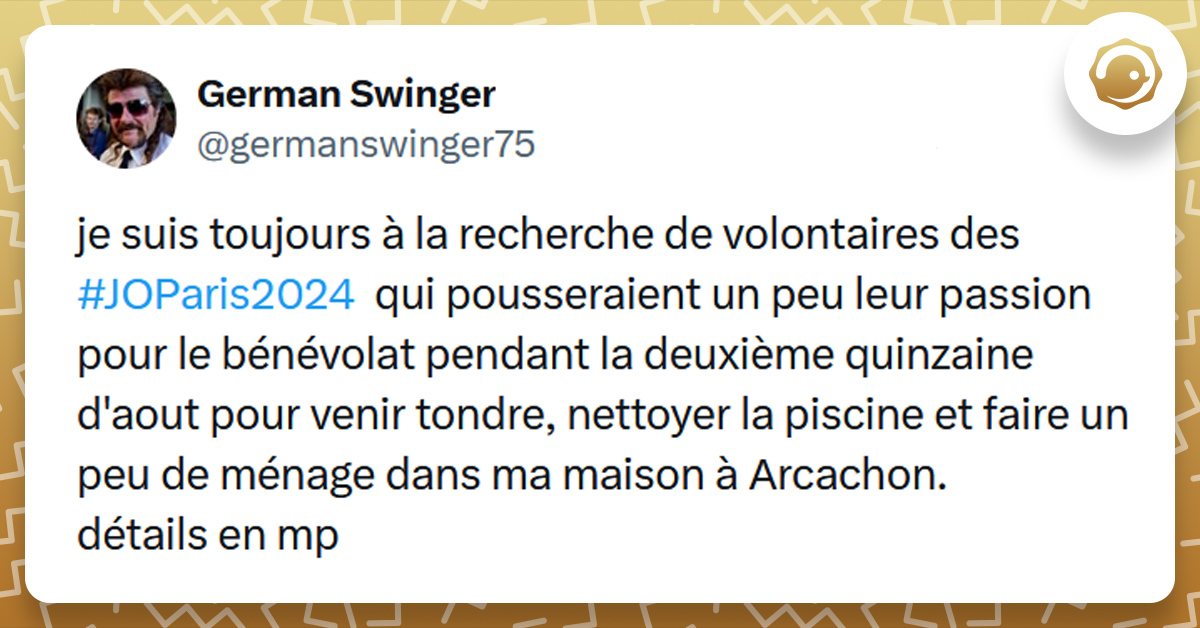 Tweet liseré de jaune de @germanswinger75 disant "je suis toujours à la recherche de volontaires des #JOParis2024 qui pousseraient un peu leur passion pour le bénévolat pendant la deuxième quinzaine d'aout pour venir tondre, nettoyer la piscine et faire un peu de ménage dans ma maison à Arcachon. détails en mp"