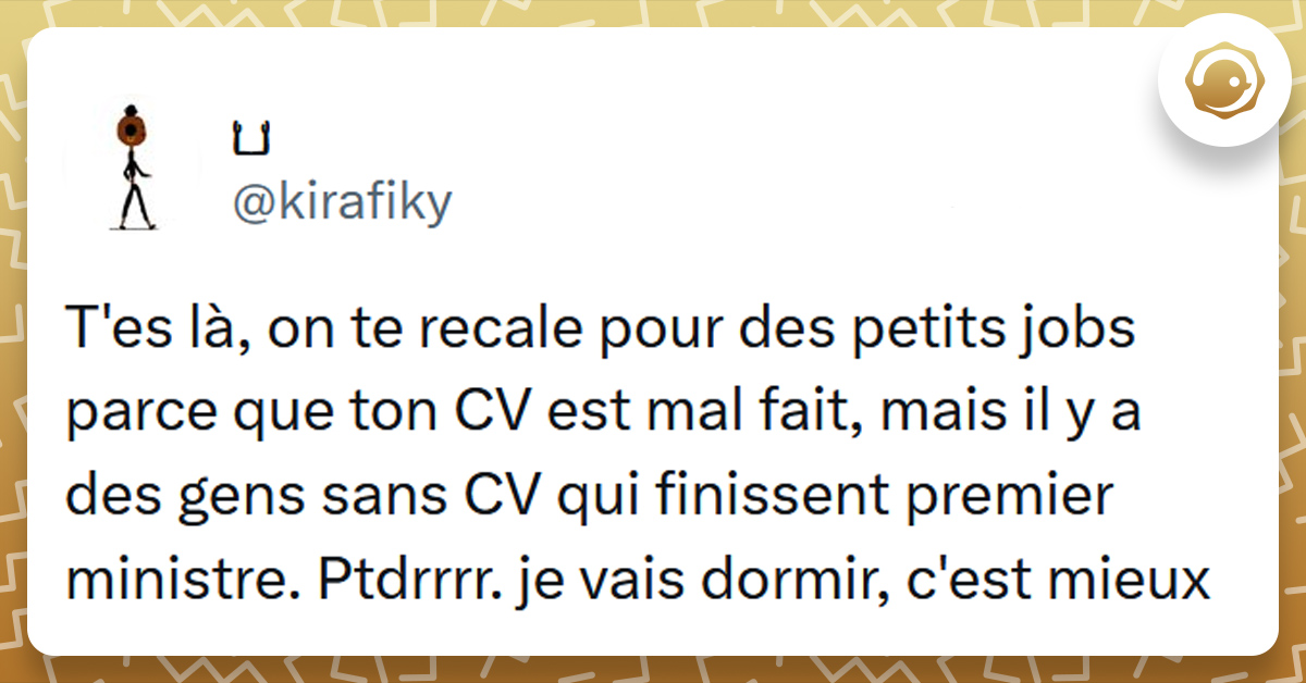 Tweet liseré de jaune de @kirafiky disant "T'es là, on te recale pour des petits jobs parce que ton CV est mal fait, mais il y a des gens sans CV qui finissent premier ministre. Ptdrrrr. je vais dormir, c'est mieux"