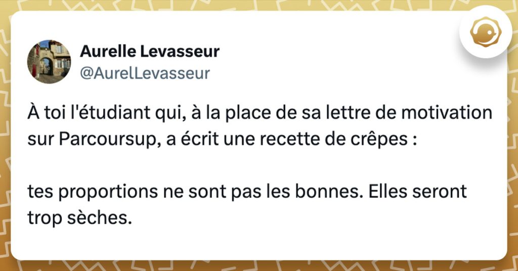 Tweet de @AurelLevasseur : "À toi l'étudiant qui, à la place de sa lettre de motivation sur Parcoursup, a écrit une recette de crêpes : tes proportions ne sont pas les bonnes. Elles seront trop sèches."