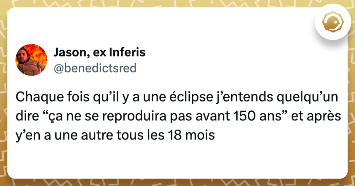 Tweet de @benedictsred : "Chaque fois qu’il y a une éclipse j’entends quelqu’un dire “ça ne se reproduira pas avant 150 ans” et après y’en a une autre tous les 18 mois"