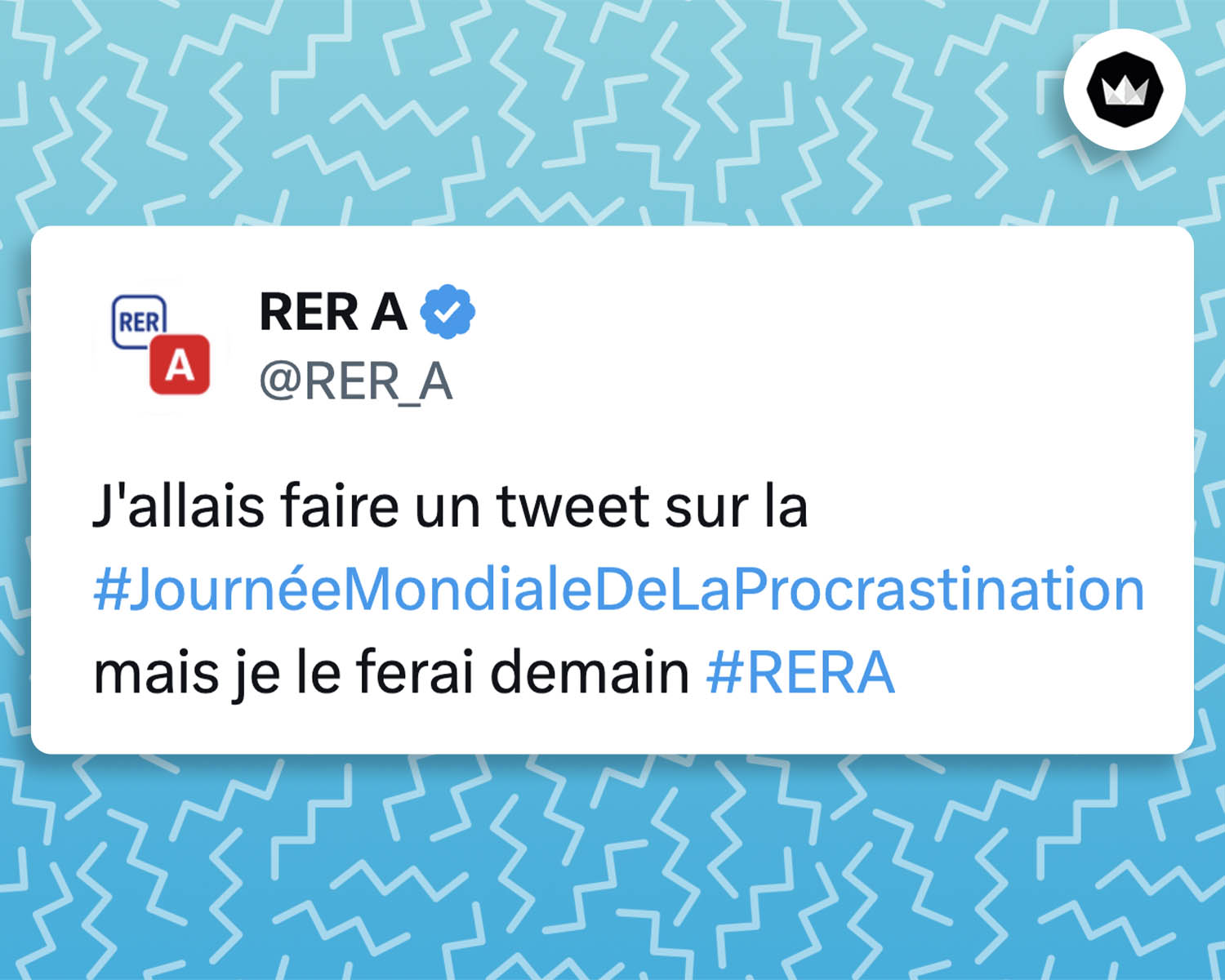 tweet de @RER_A :
J'allais faire un tweet sur la #JournéeMondialeDeLaProcrastination mais je le ferai demain #RERA