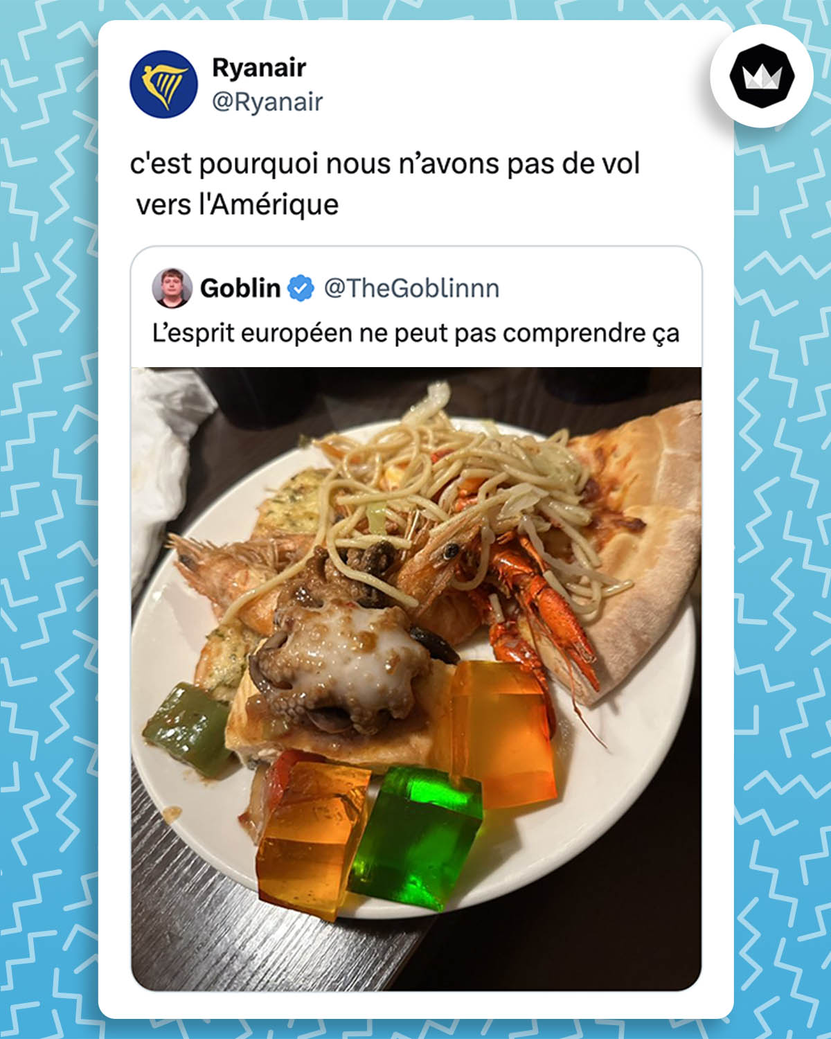 internaute : 
"L’esprit européen ne peut pas comprendre ça" accompagné d'une photo d'une assiette contenant des nouilles chinoise, de la gelée verte et orange, de fruits de mer, de pizza et peut-être d'autres aliments qui n'ont rien à faire là.

@Ryanair : 
"C'est pourquoi nous n’avons pas de vol vers l'Amérique"