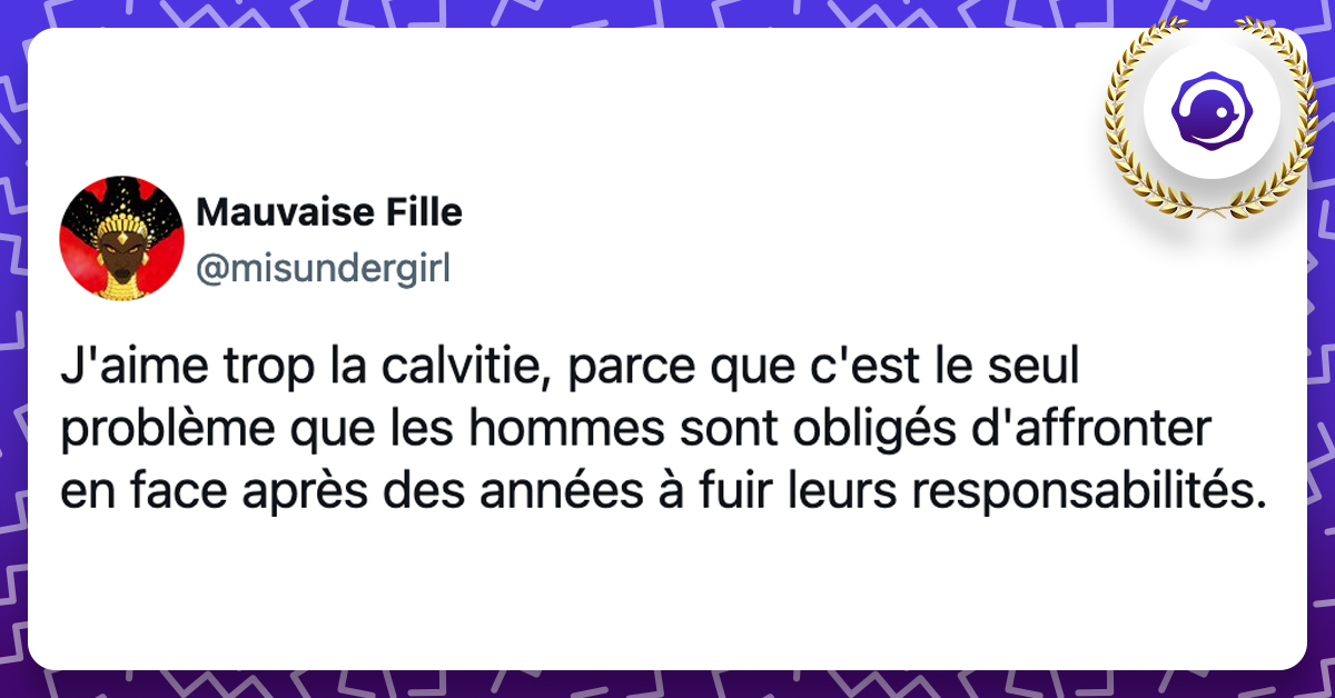 @misundergirl J'aime trop la calvitie, parce que c'est le seul problème que les hommes sont obligés d'affronter en face après des années à fuir leurs responsabilités.