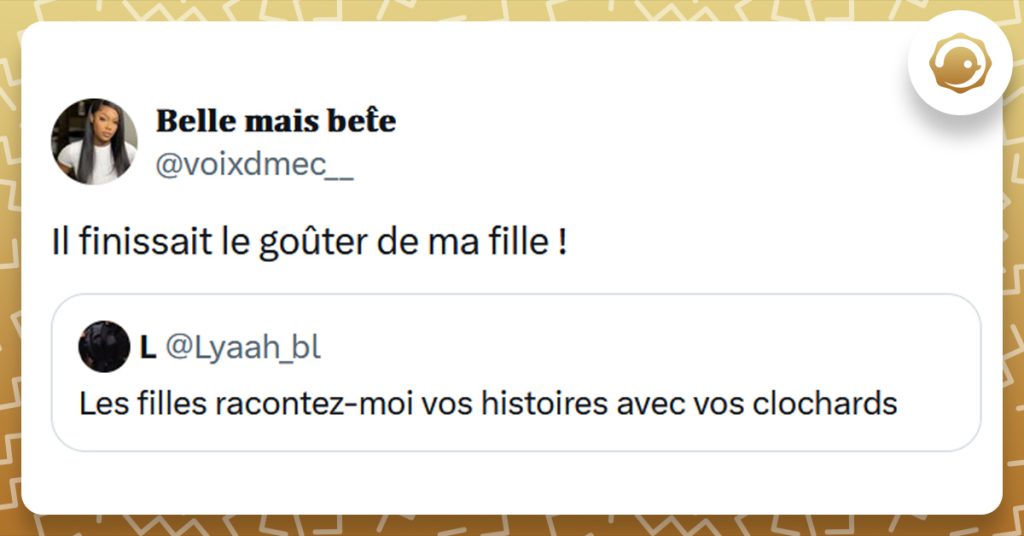 Tweet liseré de jaune de @Lyaah_bl disant "Les filles racontez-moi vos histoires avec vos clochards". Tweet de @voixdmec__ disant "Il finissait le goûter de ma fille !"