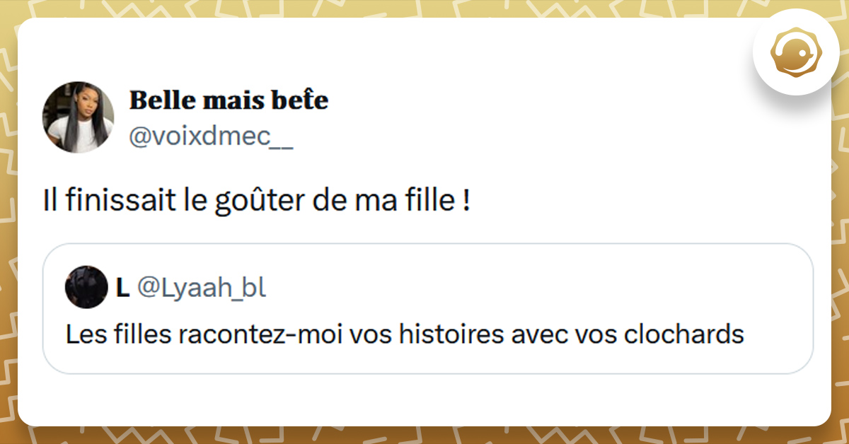 Tweet liseré de jaune de @Lyaah_bl disant "Les filles racontez-moi vos histoires avec vos clochards". Tweet de @voixdmec__ disant "Il finissait le goûter de ma fille !"