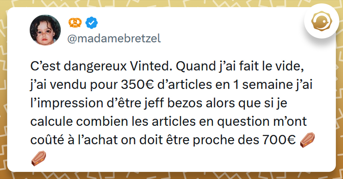 Tweet liseré de jaune de @madamebretzel disant "C’est dangereux Vinted. Quand j’ai fait le vide, j’ai vendu pour 350€ d’articles en 1 semaine j’ai l’impression d’être jeff bezos alors que si je calcule combien les articles en question m’ont coûté à l’achat on doit être proche des 700€"