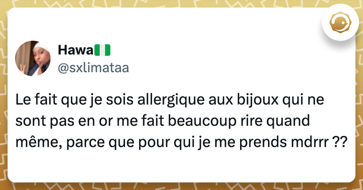 Tweet de @sxlimataa : "Le fait que je sois allergique aux bijoux qui ne sont pas en or me fait beaucoup rire quand même, parce que pour qui je me prends mdrrr ??"