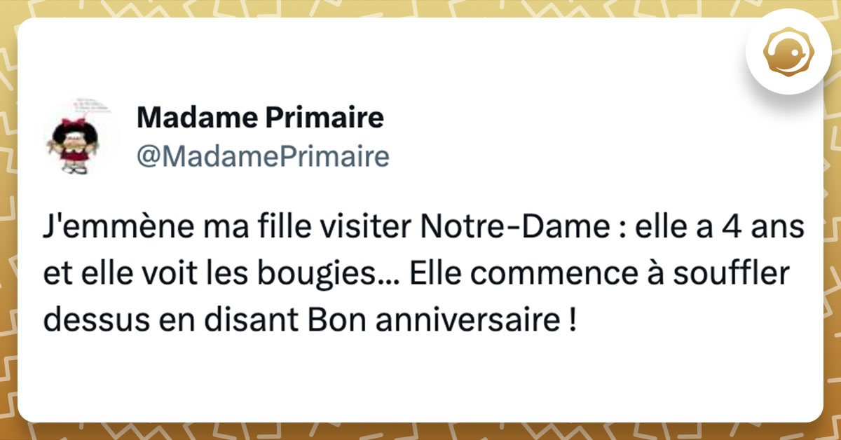Tweet de @MadamePrimaire : "J'emmène ma fille visiter Notre-Dame : elle a 4 ans et elle voit les bougies... Elle commence à souffler dessus en disant Bon anniversaire !"