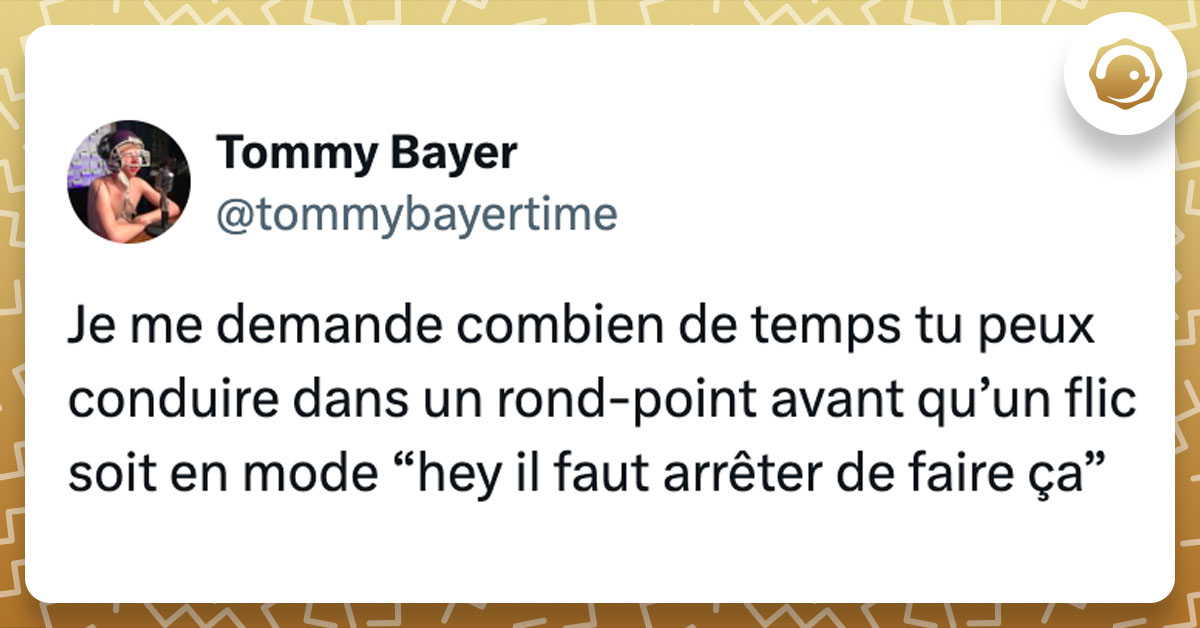 Tweet de @tommybayertime : "Je me demande combien de temps tu peux conduire dans un rond-point avant qu’un flic soit en mode “hey il faut arrêter de faire ça”"