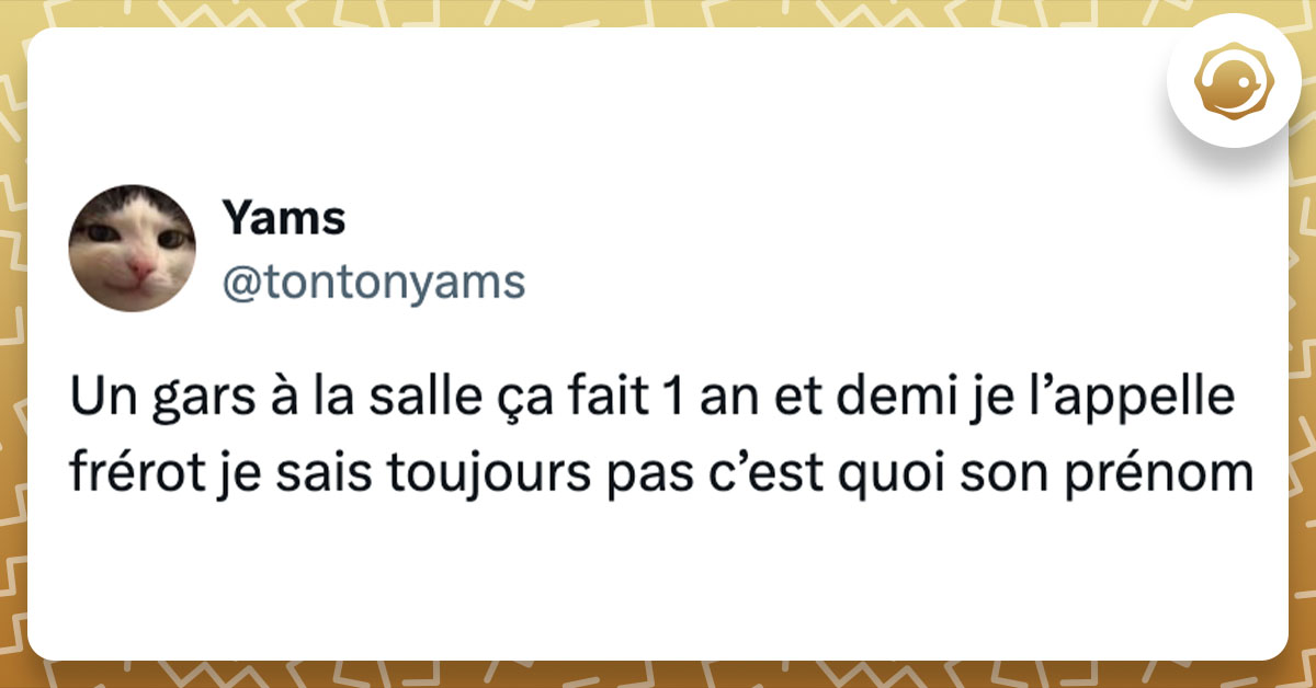 Tweet de @tontonyams : "Un gars à la salle ça fait 1 an et demi je l’appelle frérot je sais toujours pas c’est quoi son prénom"