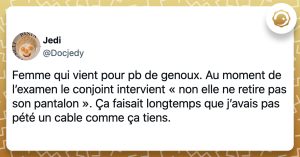 @Docjedy Femme qui vient pour pb de genoux. Au moment de l’examen le conjoint intervient « non elle ne retire pas son pantalon ». Ça faisait longtemps que j’avais pas pété un cable comme ça tiens.