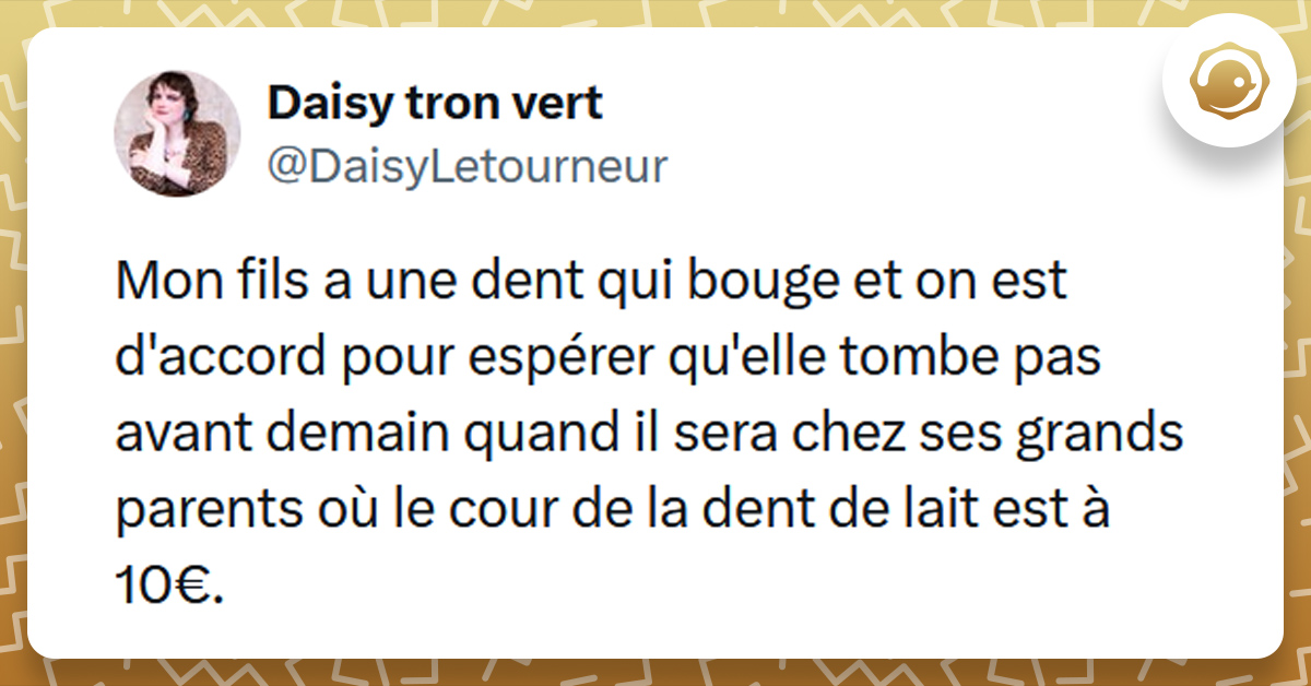 Tweet liseré de jaune de @DaisyLetourneur disant "Mon fils a une dent qui bouge et on est d'accord pour espérer qu'elle tombe pas avant demain quand il sera chez ses grands parents où le cour de la dent de lait est à 10€."