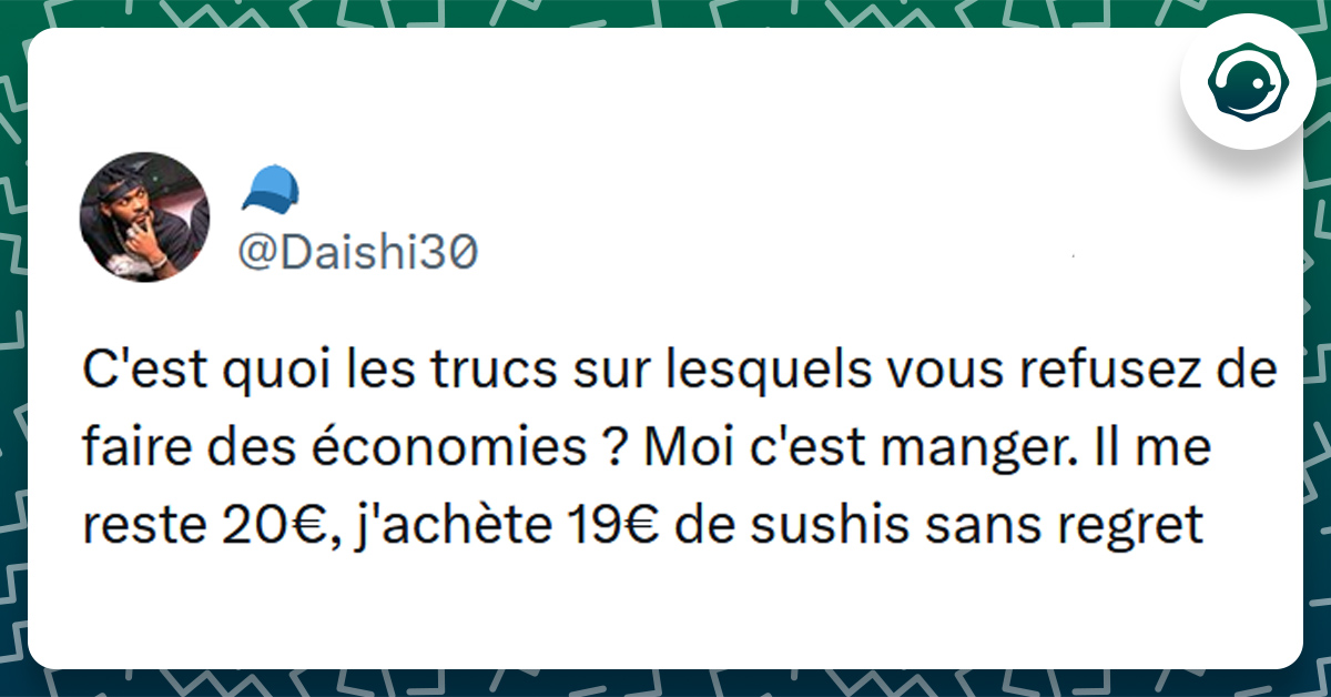 Tweet liseré de vert de @Daishi30 disant "C'est quoi les trucs sur lesquels vous refusez de faire des économies ? Moi c'est manger. Il me reste 20€, j'achète 19€ de sushis sans regret"