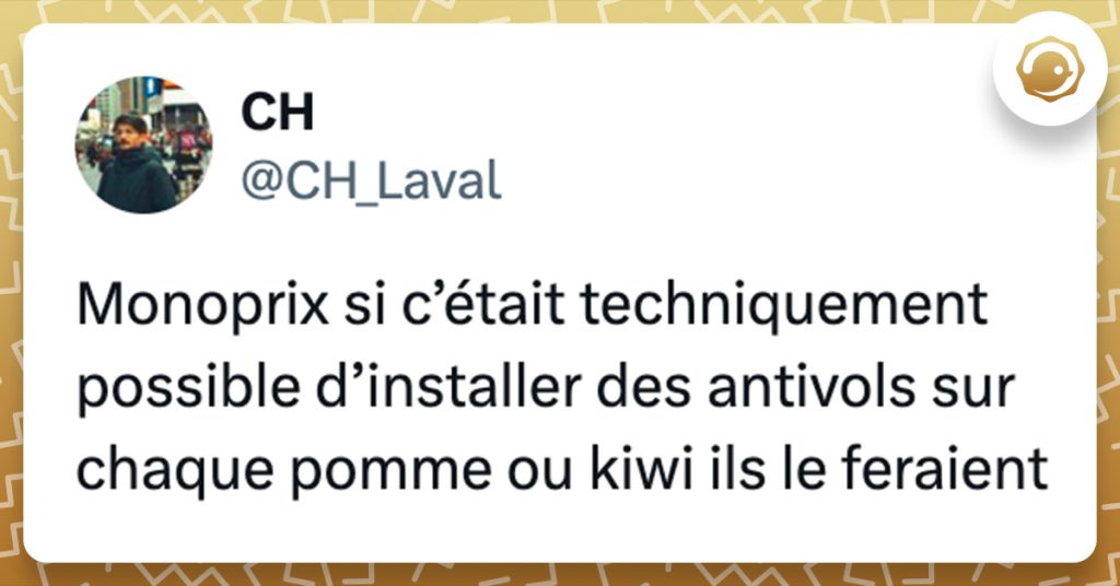 Tweet de @CH_Laval : "Monoprix si c’était techniquement possible d’installer des antivols sur chaque pomme ou kiwi ils le feraient"