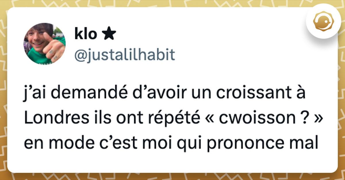 Tweet de @justalilhabit : "j’ai demandé d’avoir un croissant à Londres ils ont répété « cwoisson ? » en mode c’est moi qui prononce mal"