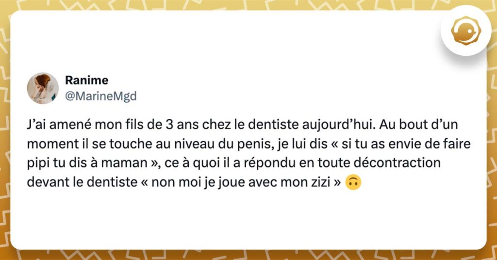 @MarineMgd J’ai amené mon fils de 3 ans chez le dentiste aujourd’hui. Au bout d’un moment il se touche au niveau du penis, je lui dis « si tu as envie de faire pipi tu dis à maman », ce à quoi il a répondu en toute décontraction devant le dentiste « non moi je joue avec mon zizi » 🙃